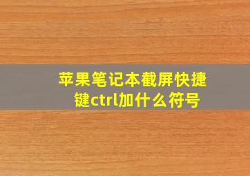 苹果笔记本截屏快捷键ctrl加什么符号