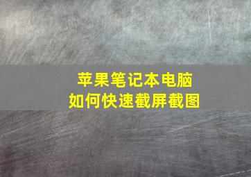 苹果笔记本电脑如何快速截屏截图