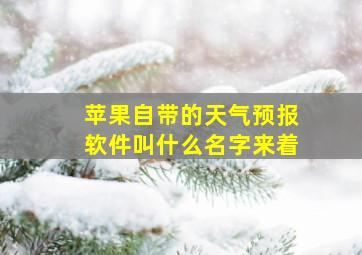 苹果自带的天气预报软件叫什么名字来着