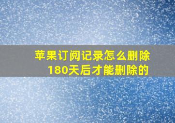 苹果订阅记录怎么删除180天后才能删除的