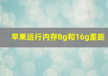 苹果运行内存8g和16g差距