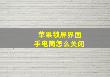 苹果锁屏界面手电筒怎么关闭