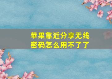 苹果靠近分享无线密码怎么用不了了