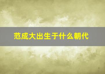 范成大出生于什么朝代