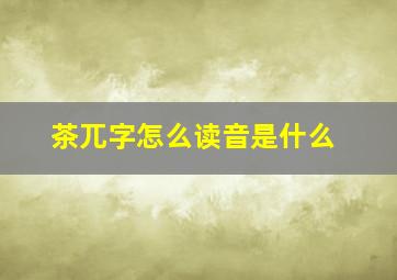 茶兀字怎么读音是什么