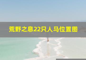 荒野之息22只人马位置图