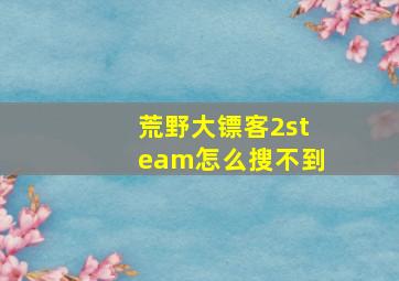 荒野大镖客2steam怎么搜不到