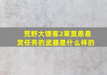 荒野大镖客2莱莫恩悬赏任务的武器是什么样的