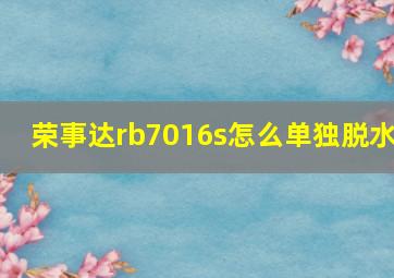 荣事达rb7016s怎么单独脱水