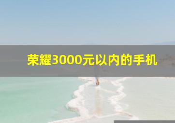 荣耀3000元以内的手机