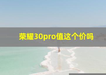 荣耀30pro值这个价吗