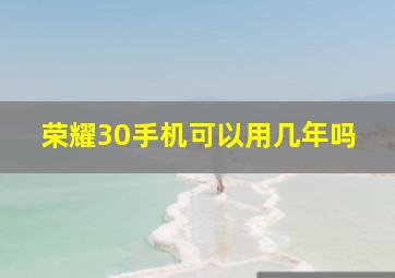 荣耀30手机可以用几年吗