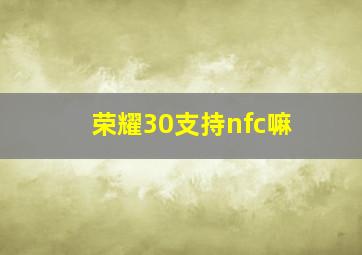 荣耀30支持nfc嘛