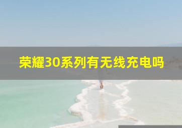 荣耀30系列有无线充电吗