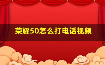 荣耀50怎么打电话视频