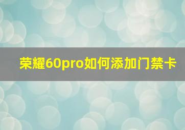 荣耀60pro如何添加门禁卡