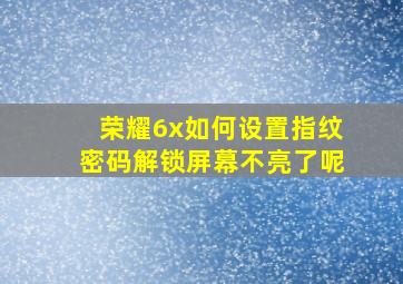 荣耀6x如何设置指纹密码解锁屏幕不亮了呢