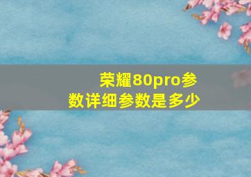 荣耀80pro参数详细参数是多少