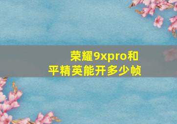 荣耀9xpro和平精英能开多少帧