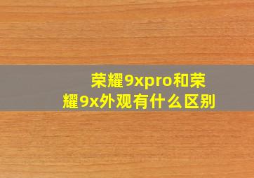 荣耀9xpro和荣耀9x外观有什么区别