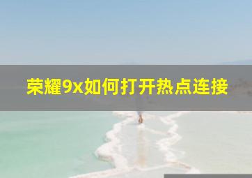 荣耀9x如何打开热点连接