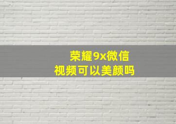 荣耀9x微信视频可以美颜吗