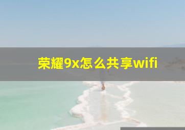 荣耀9x怎么共享wifi