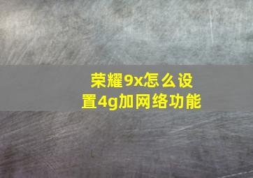 荣耀9x怎么设置4g加网络功能