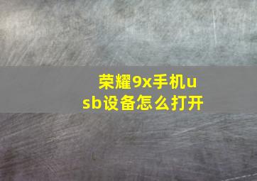 荣耀9x手机usb设备怎么打开