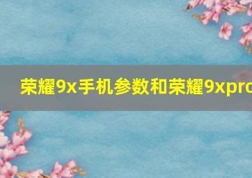 荣耀9x手机参数和荣耀9xpro