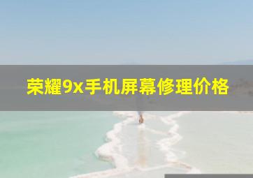 荣耀9x手机屏幕修理价格