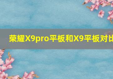 荣耀X9pro平板和X9平板对比