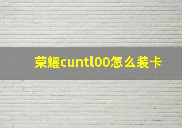 荣耀cuntl00怎么装卡