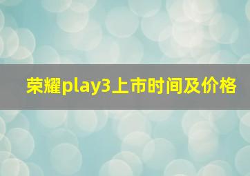 荣耀play3上市时间及价格