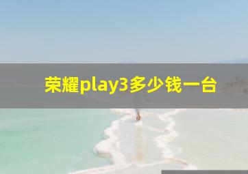 荣耀play3多少钱一台