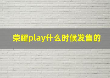 荣耀play什么时候发售的