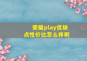 荣耀play优缺点性价比怎么样啊