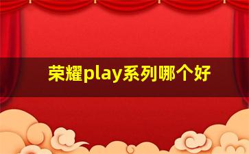 荣耀play系列哪个好