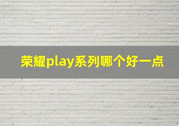 荣耀play系列哪个好一点