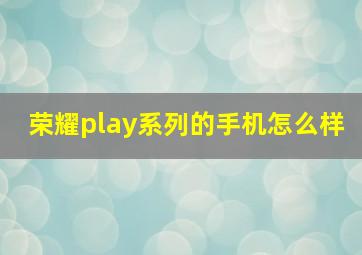 荣耀play系列的手机怎么样