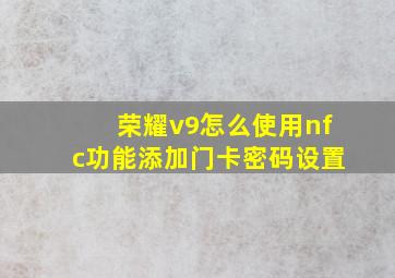 荣耀v9怎么使用nfc功能添加门卡密码设置