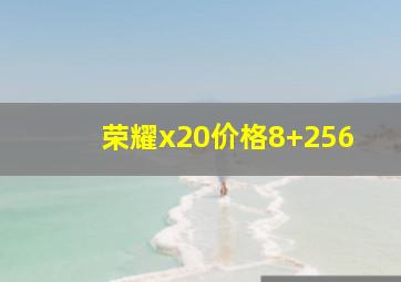 荣耀x20价格8+256