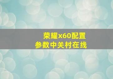 荣耀x60配置参数中关村在线