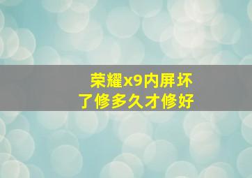 荣耀x9内屏坏了修多久才修好