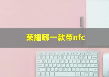 荣耀哪一款带nfc