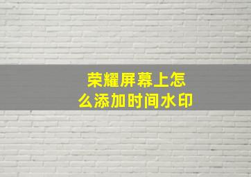 荣耀屏幕上怎么添加时间水印