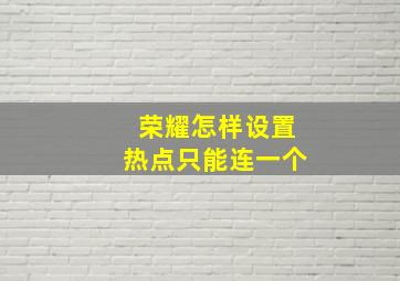 荣耀怎样设置热点只能连一个