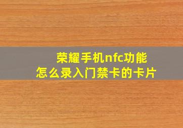 荣耀手机nfc功能怎么录入门禁卡的卡片