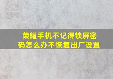 荣耀手机不记得锁屏密码怎么办不恢复出厂设置