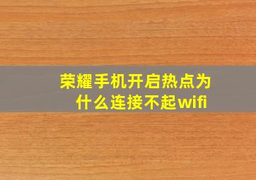 荣耀手机开启热点为什么连接不起wifi